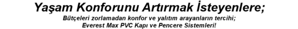 Yaşam Konforunu Artırmak İsteyenlere; Bütçeleri zorlamadan konfor ve yalıtım arayanların tercihi; Everest Max PVC Kapı ve Pencere Sistemleri!